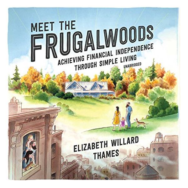 Cover Art for 9781538499719, Meet the Frugalwoods: Achieving Financial Independence Through Simple Living by Elizabeth Willard Thames