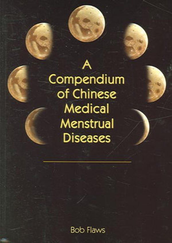 Cover Art for 9781891845314, A Compendium of Chinese Medical Menstrual Diseases by Bob Flaws