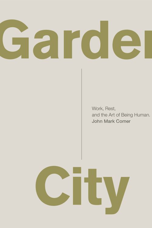 Cover Art for 9780310337348, Garden CityWork, Rest, And The Art Of Being Human by John Mark Comer