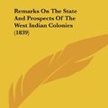 Cover Art for 9781162017983, Remarks on the State and Prospects of the West Indian Colonies (1839) by John Watson Pringle