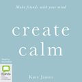 Cover Art for B07R81FRW7, Create Calm by Kate James