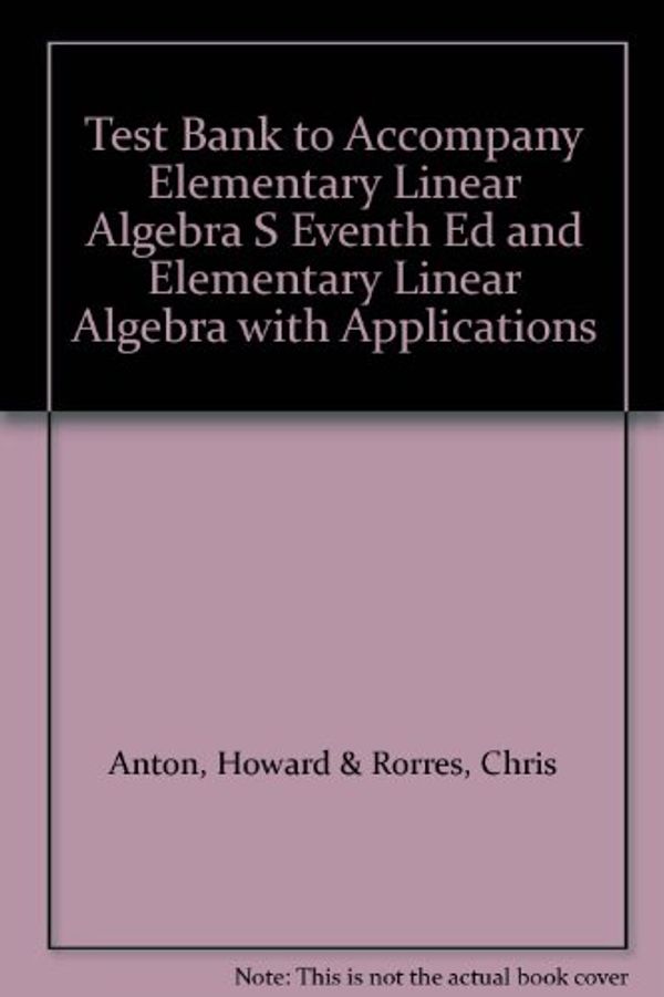 Cover Art for 9780471308485, Test Bank to Accompany Elementary Linear Algebra 7e and Elementary Linear Algebra Applications Version 7e by Howard & Rorres, Chris Anton
