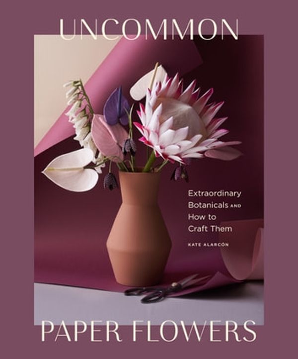 Cover Art for 9781452181387, Uncommon Paper Flowers: A Stunning Guide to Extraordinary Botanicals and How to Craft Them by Alice Gao, Kate Alarcón