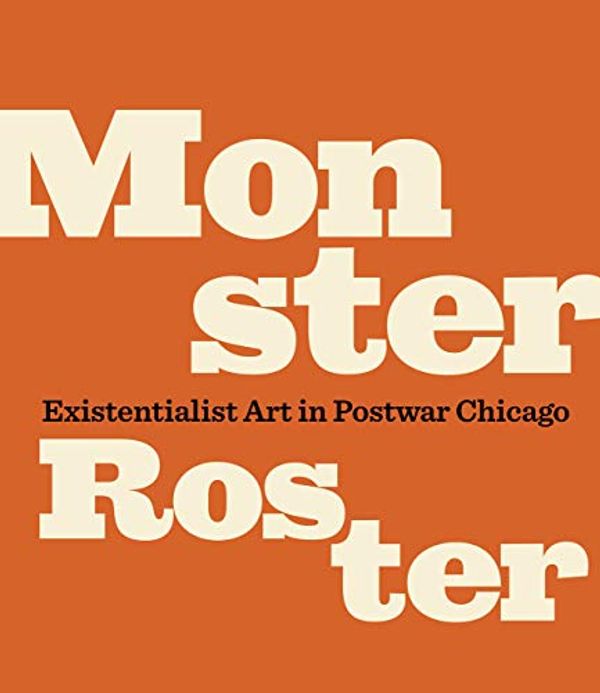 Cover Art for 9780935573480, Monster Roster: Existentialist Art in Postwar Chicago by Jim Dempsey, Jessica Moss, Richard A. Born, John Corbett