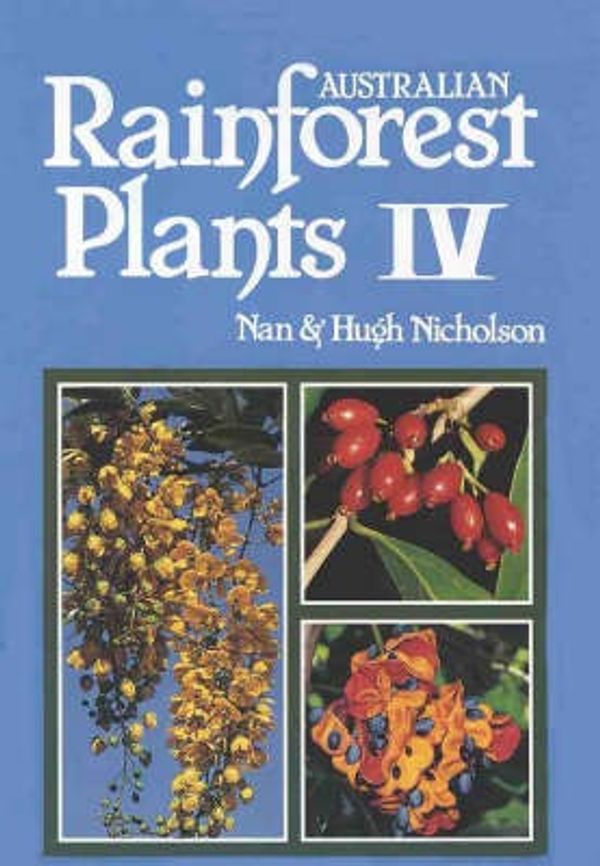 Cover Art for 9780958943642, Australian Rainforest Plants: in the Forest & in the Garden: Vol IV by Nanette J. Nicholson , Hugh Nicholson, RW