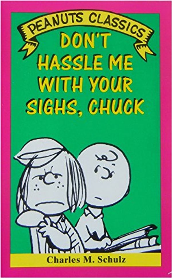 Cover Art for 9780805018660, Don't Hassle Me With Your Sighs, Chuck (Peanut Classics) by Charles M. Schulz