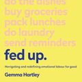 Cover Art for 9781473687448, Fed Up: Navigating and redefining emotional labour for good by Gemma Hartley