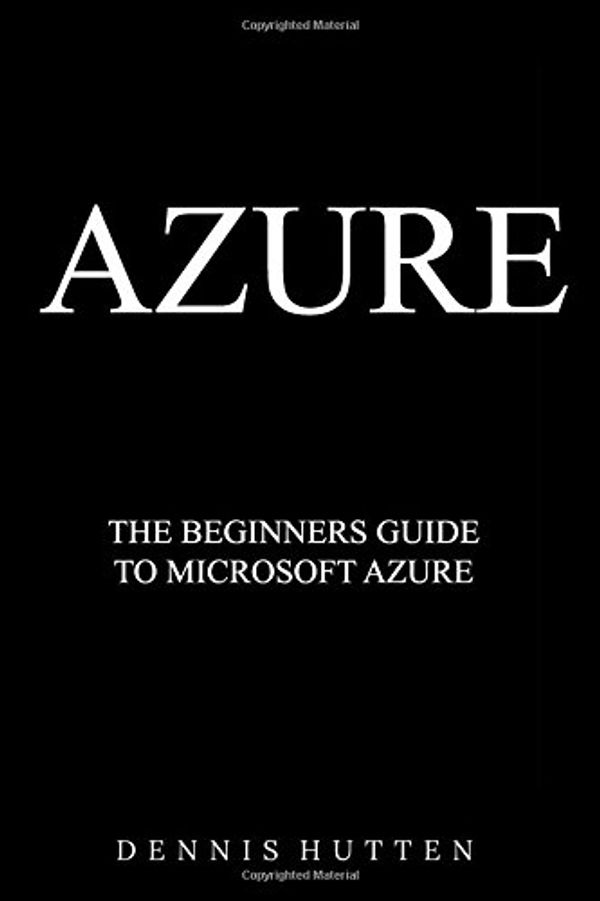 Cover Art for 9781976521300, Azure: Microsoft Azure Tutorial The Ultimate Beginners Guide by Dennis Hutten