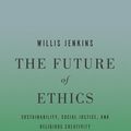 Cover Art for 9781626160187, The Future of Ethics: Sustainability, Social Justice, and Religious Creativity by Willis Jenkins