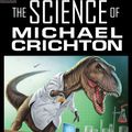 Cover Art for 9781933771328, The Science of Michael Crichton: An Unauthorized Exploration Into the Real Science Behind the Fictional Worlds of Michael Crichton by Kevin Grazier