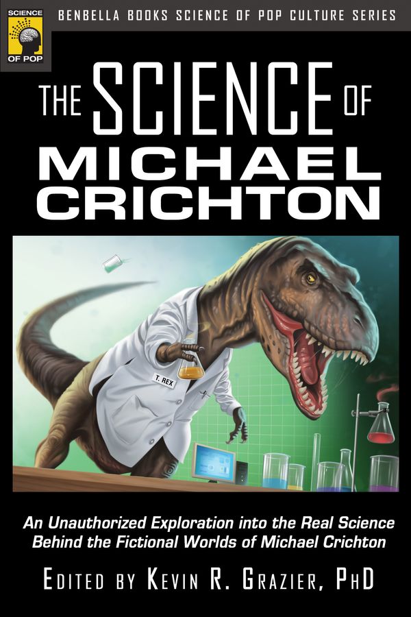 Cover Art for 9781933771328, The Science of Michael Crichton: An Unauthorized Exploration Into the Real Science Behind the Fictional Worlds of Michael Crichton by Kevin Grazier