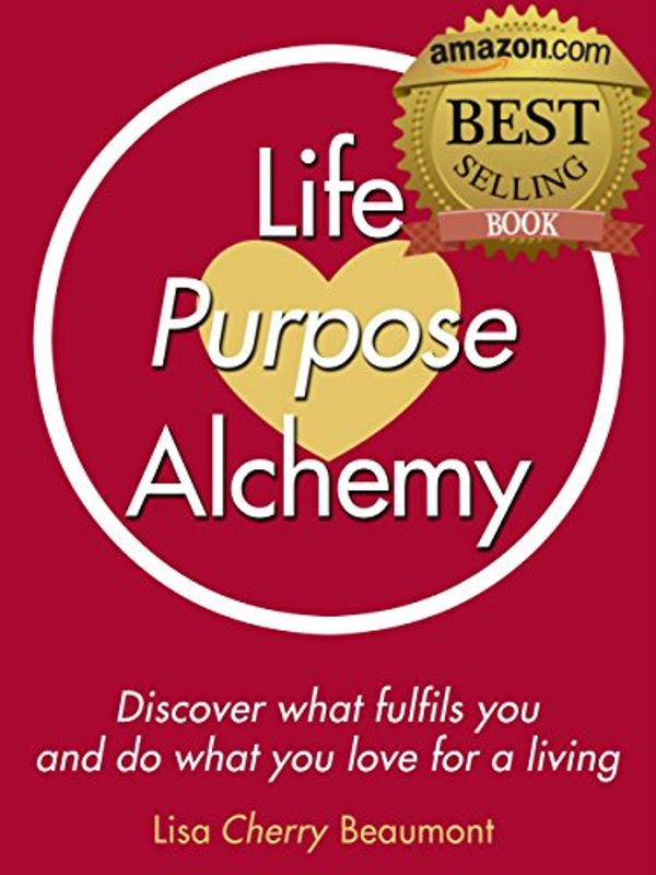 Cover Art for B00WUOF66M, Life Purpose Alchemy: Discover what fulfils you and do what you love for a living by Lisa Cherry Beaumont