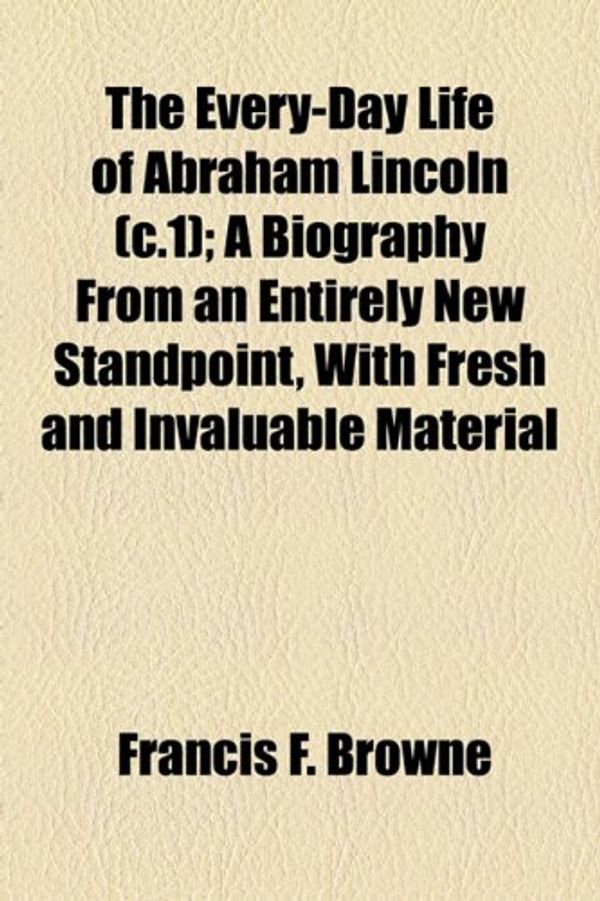 Cover Art for 9781155043647, The Every-day Life of Abraham Lincoln  C by Francis F. Browne