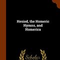Cover Art for 9781344680530, Hesiod, the Homeric Hymns, and Homerica by Homer