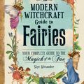 Cover Art for 9781507215913, The Modern Witchcraft Guide to Fairies: Your Complete Guide to the Magic of the Fae by Skye Alexander