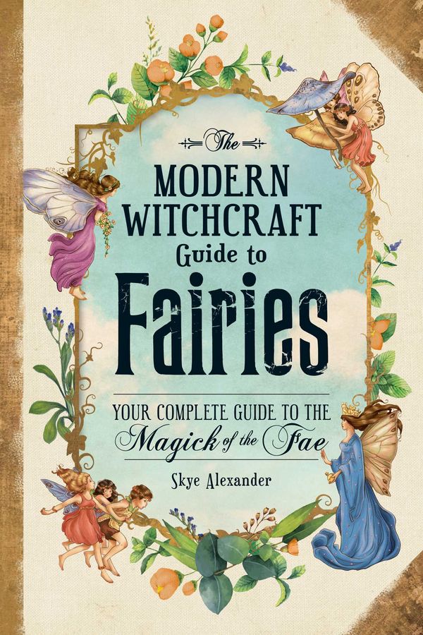 Cover Art for 9781507215913, The Modern Witchcraft Guide to Fairies: Your Complete Guide to the Magic of the Fae by Skye Alexander