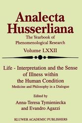 Cover Art for 9780792369837, Analecta Husserliana, The Yearbook of Phenomenological Research, Volume LXXII: Life - Interpretation and the Sense of Illness Within the Human Condition, Medicine and Philosophy by Anna-Teresa Tymieniecka, Evandro Agazzi