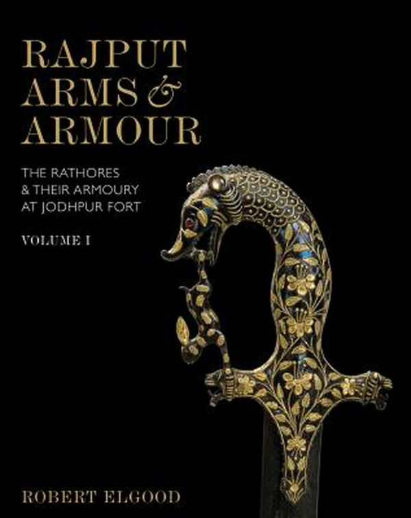 Cover Art for 9789385285707, Rajput Arms & Armour: The Rathores & Their Armoury At Jodhpur Fort Volume I & II: 2 by Robert Elgood