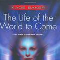 Cover Art for 9780765311320, The Life of the World to Come by Kage Baker