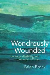 Cover Art for 9781481310130, Wondrously Wounded: Theology, Disability, and the Body of Christ (Studies in Religion, Theology, and Disability) by Brian Brock