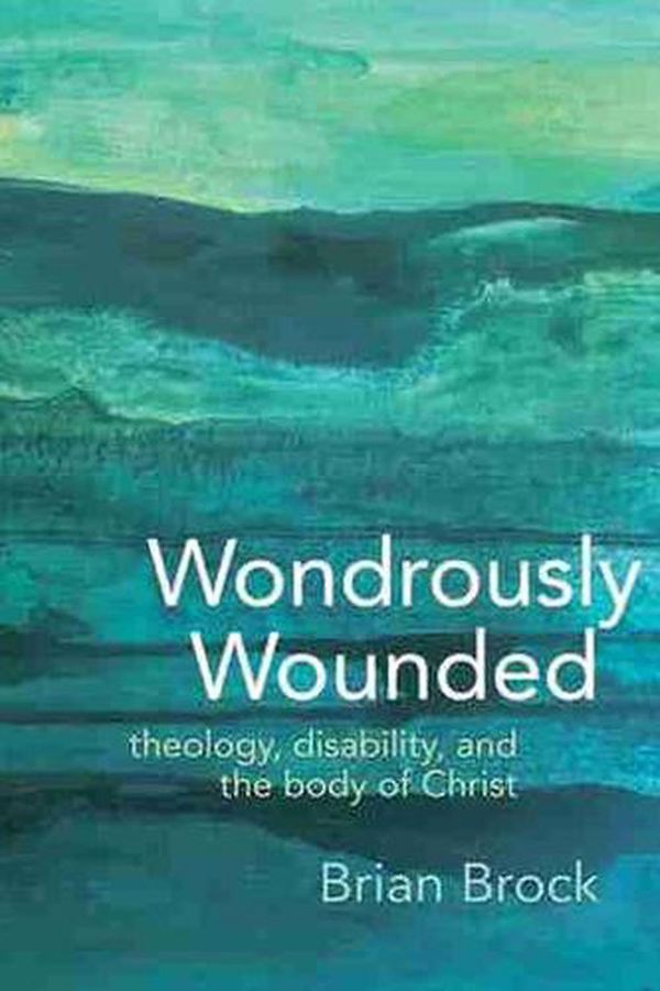 Cover Art for 9781481310130, Wondrously Wounded: Theology, Disability, and the Body of Christ (Studies in Religion, Theology, and Disability) by Brian Brock