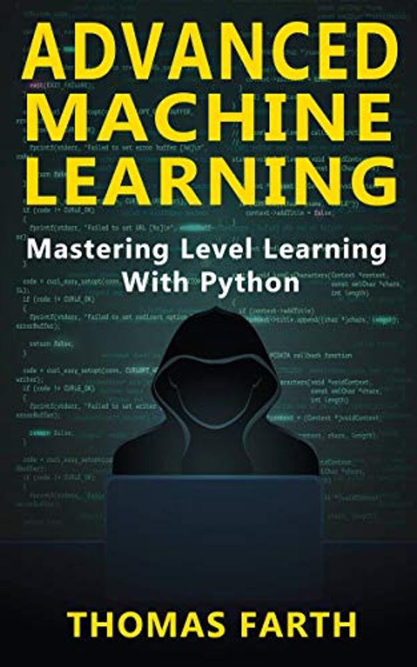 Cover Art for B07KRLF6N2, Advanced Machine Learning: Mastering Level Learning with Python by Thomas Farth