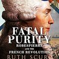 Cover Art for B007IV87K4, Fatal Purity: Robespierre and the French Revolution by Ruth Scurr