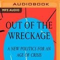 Cover Art for 9781721355983, Out of the Wreckage: A New Politics for an Age of Crisis by George Monbiot