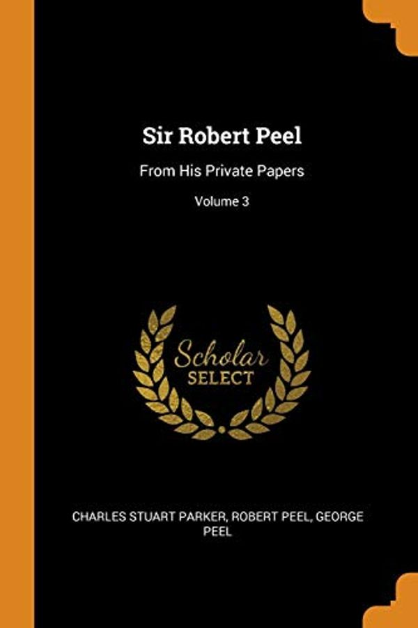 Cover Art for 9780342404063, Sir Robert Peel: From His Private Papers; Volume 3 by Charles Stuart Parker, Robert Peel, George Peel