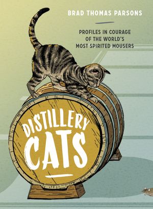 Cover Art for 9781607748977, Distillery Cats by Brad Thomas Parsons