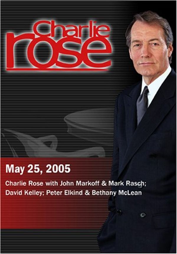 Cover Art for 0883629042015, Charlie Rose with John Markoff & Mark Rasch; David Kelley; Peter Elkind & Bethany McLean (May 25, 2005) by Unknown