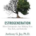 Cover Art for 9781946546012, EstrogenerationHow Estrogenics Are Making You Fat, Sick, and I... by Anthony G. Jay