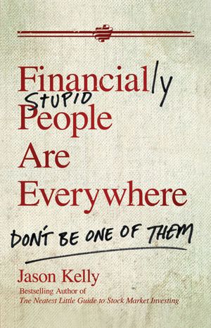 Cover Art for 9780470579756, Financially Stupid People are Everywhere by Kelly, Jason
