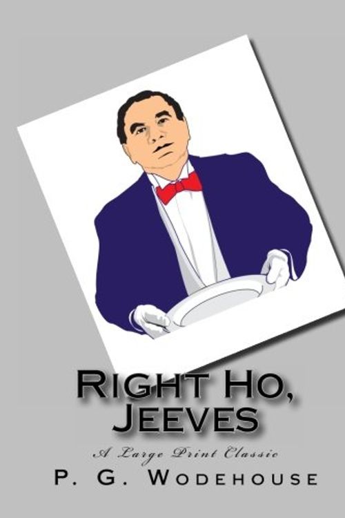 Cover Art for 9781492373377, Right Ho, Jeeves: A Large Print Classic by P. G. Wodehouse
