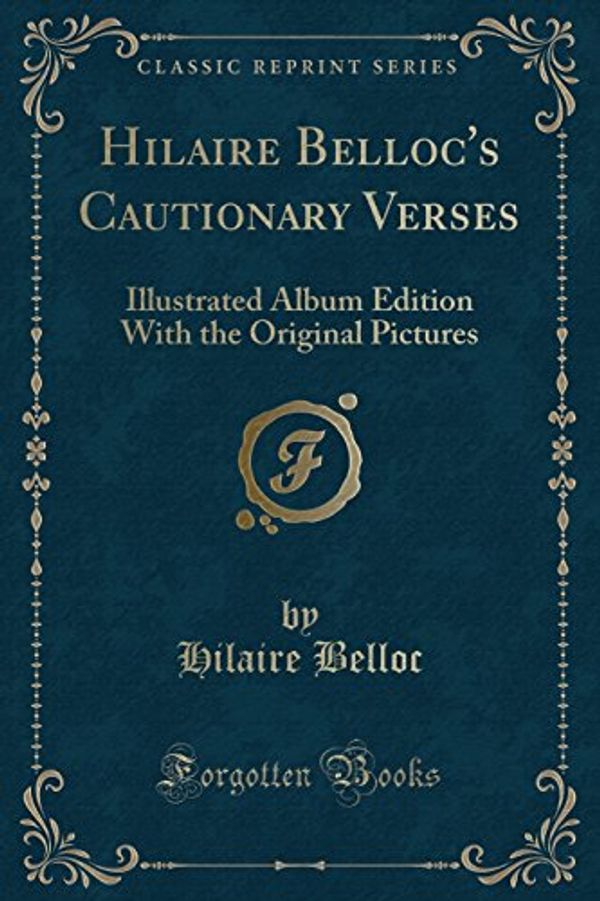 Cover Art for 9780243263448, Hilaire Belloc's Cautionary Verses: Illustrated Album Edition With the Original Pictures (Classic Reprint) by Hilaire Belloc