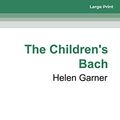 Cover Art for 9781459621169, The Children's Bach (1 Volume Set) by Helen Garner