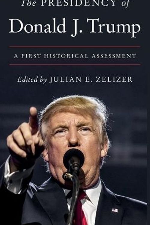 Cover Art for 9780691228938, The Presidency of Donald J. Trump: A First Historical Assessment by Julian E. Zelizer