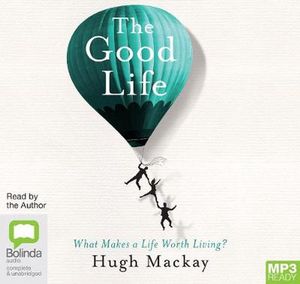 Cover Art for 9781489494207, The Good Life: What Makes a Life Worth Living? by Hugh Mackay
