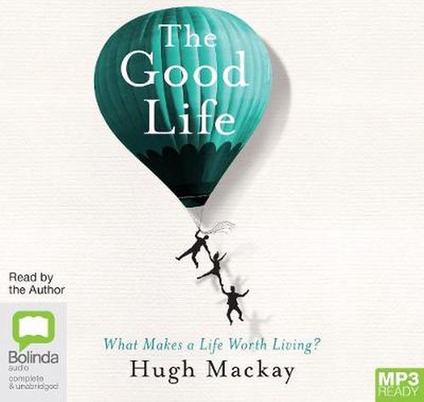 Cover Art for 9781489494207, The Good Life: What Makes a Life Worth Living? by Hugh Mackay