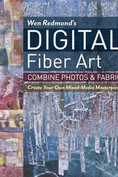 Cover Art for 9781617452697, Wen Redmond's Digital Fiber Art: Combine Photos & Fabric - Create Your Own Mixed-Media Masterpiece by Wen Redmond