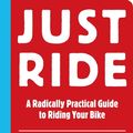 Cover Art for 9780761171270, Just Ride by Grant Petersen