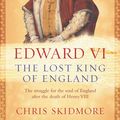 Cover Art for 9780753823514, Edward VI: The Lost King of England by Chris Skidmore