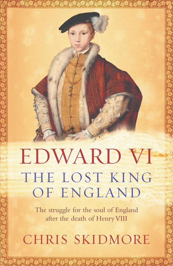 Cover Art for 9780753823514, Edward VI: The Lost King of England by Chris Skidmore
