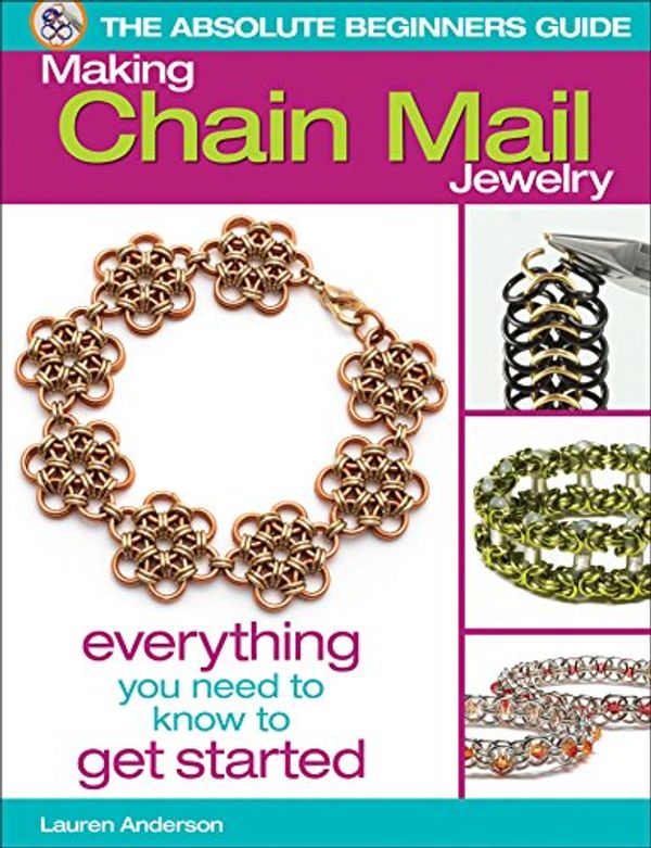 Cover Art for 0064465164806, Absolute Beginners Guide: Making Chain Mail Jewelry (The Absolute Beginners Guide) by Lauren Andersen