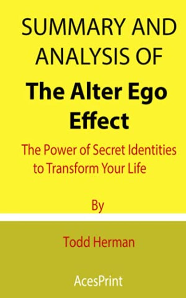 Cover Art for 9798516210549, Summary and Analysis of The Alter Ego Effect: The Power of Secret Identities to Transform Your Life By Todd Herman by Acesprint