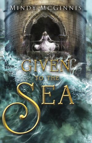 Cover Art for 9780399544637, Given to the Sea by Mindy McGinnis