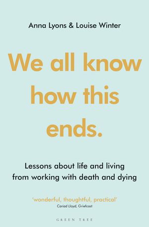 Cover Art for 9781472966803, Life. Death. Whatever.: Lessons about life and living from working with death and dying by Anna Lyons, Louise Winter