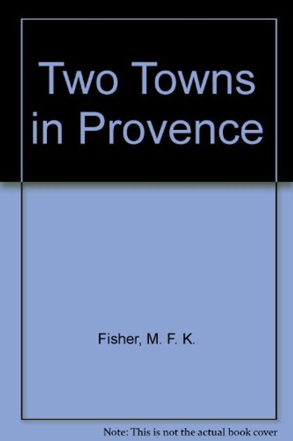 Cover Art for 9780844667461, Two Towns in Provence by M. F. K. Fisher