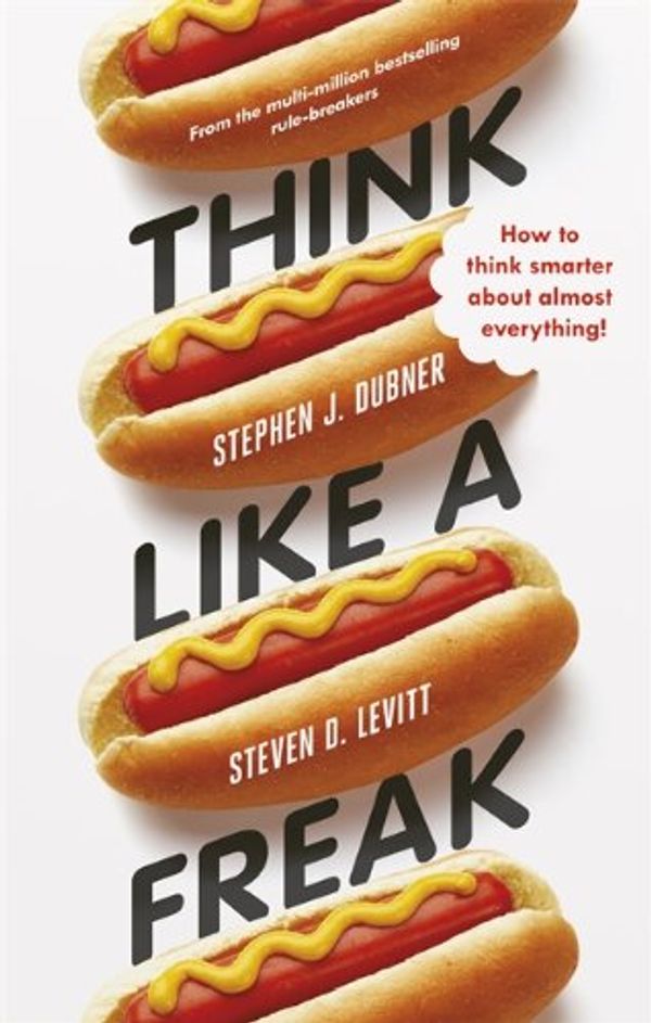 Cover Art for 8601404198557, Think Like a Freak: How to Think Smarter about Almost Everything by Levitt, Steven D., Dubner, Stephen J.