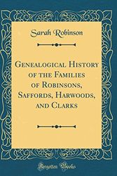 Cover Art for 9780265748879, Genealogical History of the Families of Robinsons, Saffords, Harwoods, and Clarks (Classic Reprint) by Sarah Robinson